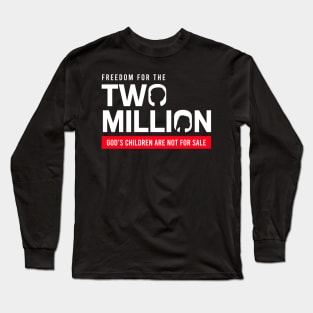 Freedom For Two Million God's Children Are Not For Sale. Funny Political Long Sleeve T-Shirt